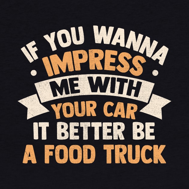 If you wanna impress me with your car it better be a food truck by TheDesignDepot